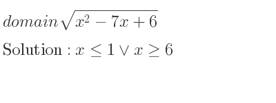 The domain of sqrt(x^2-7x+6) is x<= 1\lor x>= 6